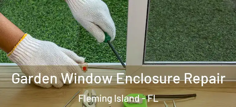  Garden Window Enclosure Repair Fleming Island - FL