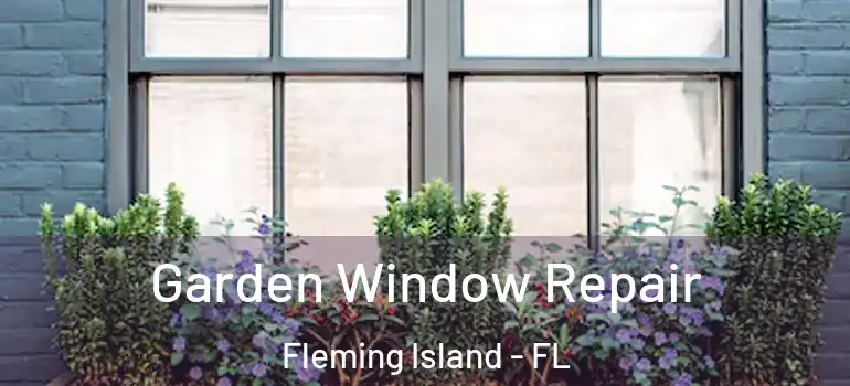  Garden Window Repair Fleming Island - FL